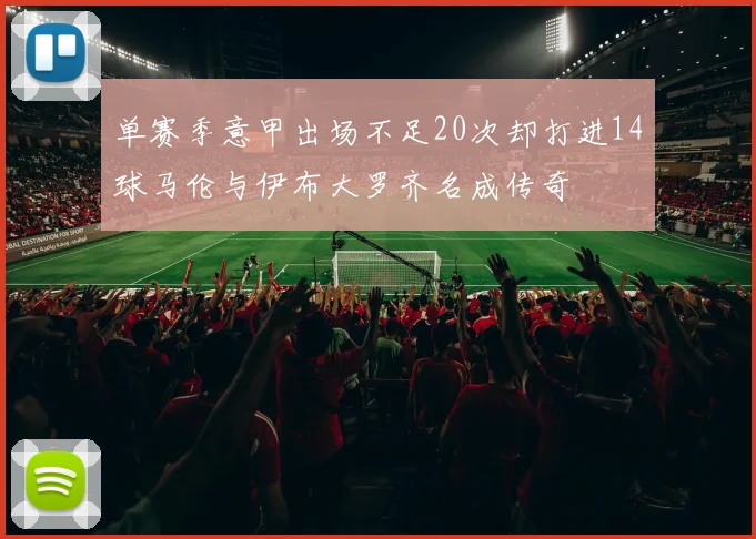 单赛季意甲出场不足20次却打进14球马伦与伊布大罗齐名成传奇